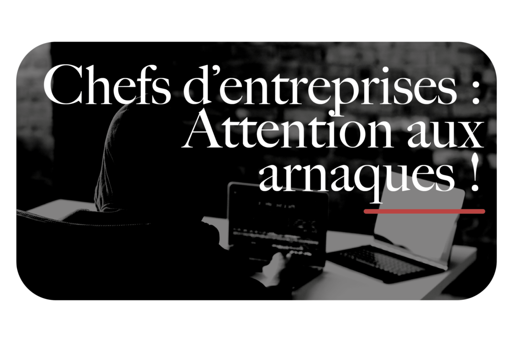 Chefs d'entreprises : attention aux arnaques !