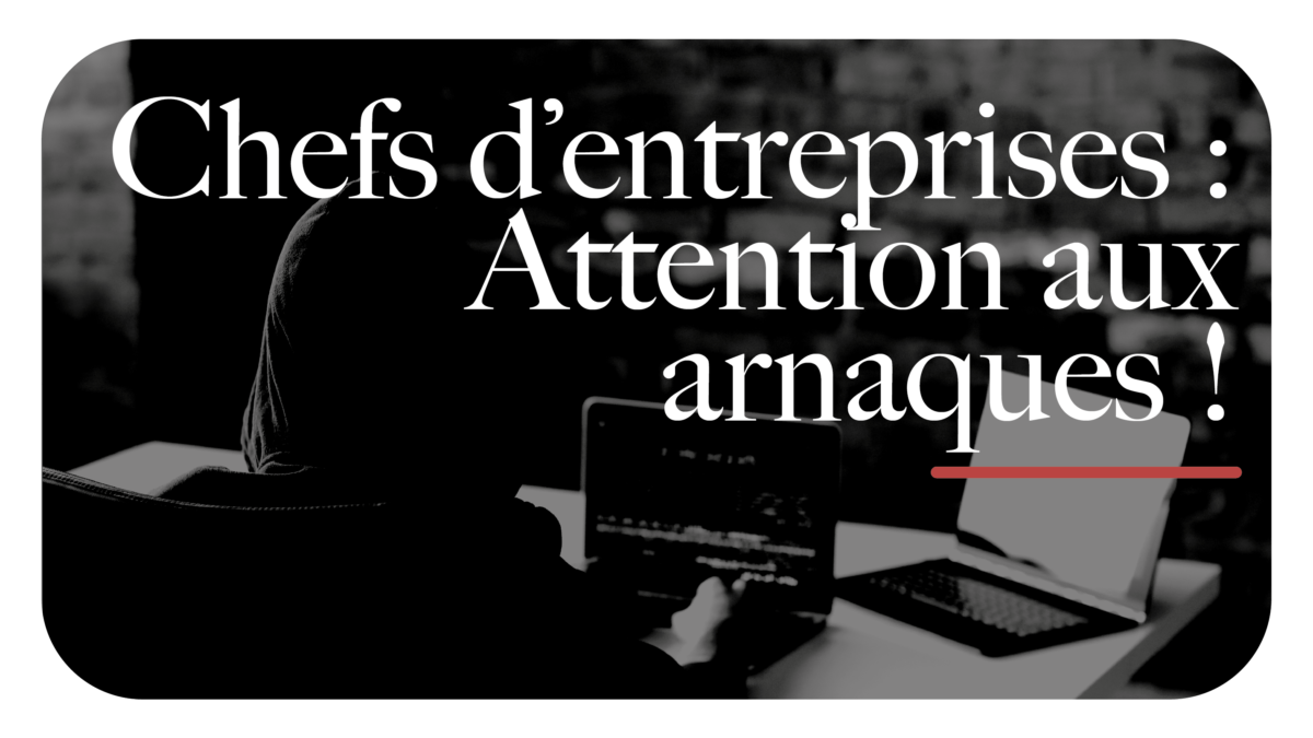 Chefs d'entreprises : attention aux arnaques !