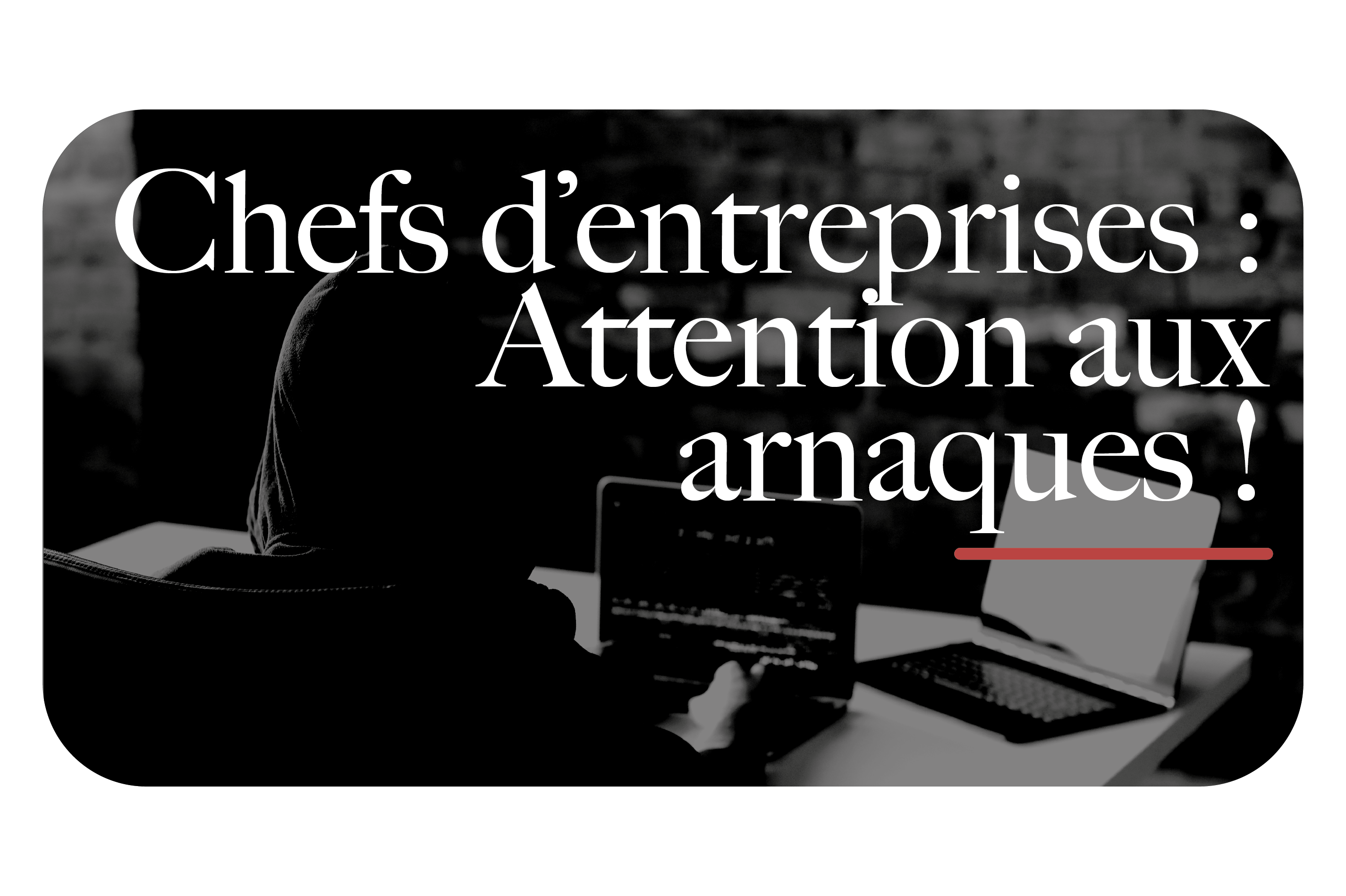 Chefs d'entreprises : attention aux arnaques !