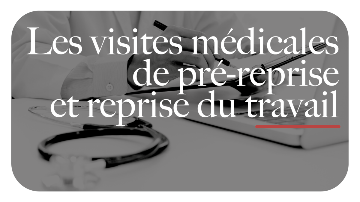 Les visites médicales de pré-reprise et reprise du travail