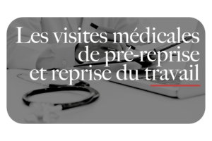 Les visites médicales de pré-reprise et reprise du travail