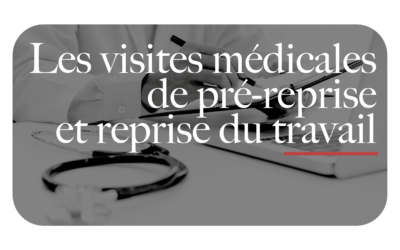 Les visites médicales de pré-reprise et reprise du travail