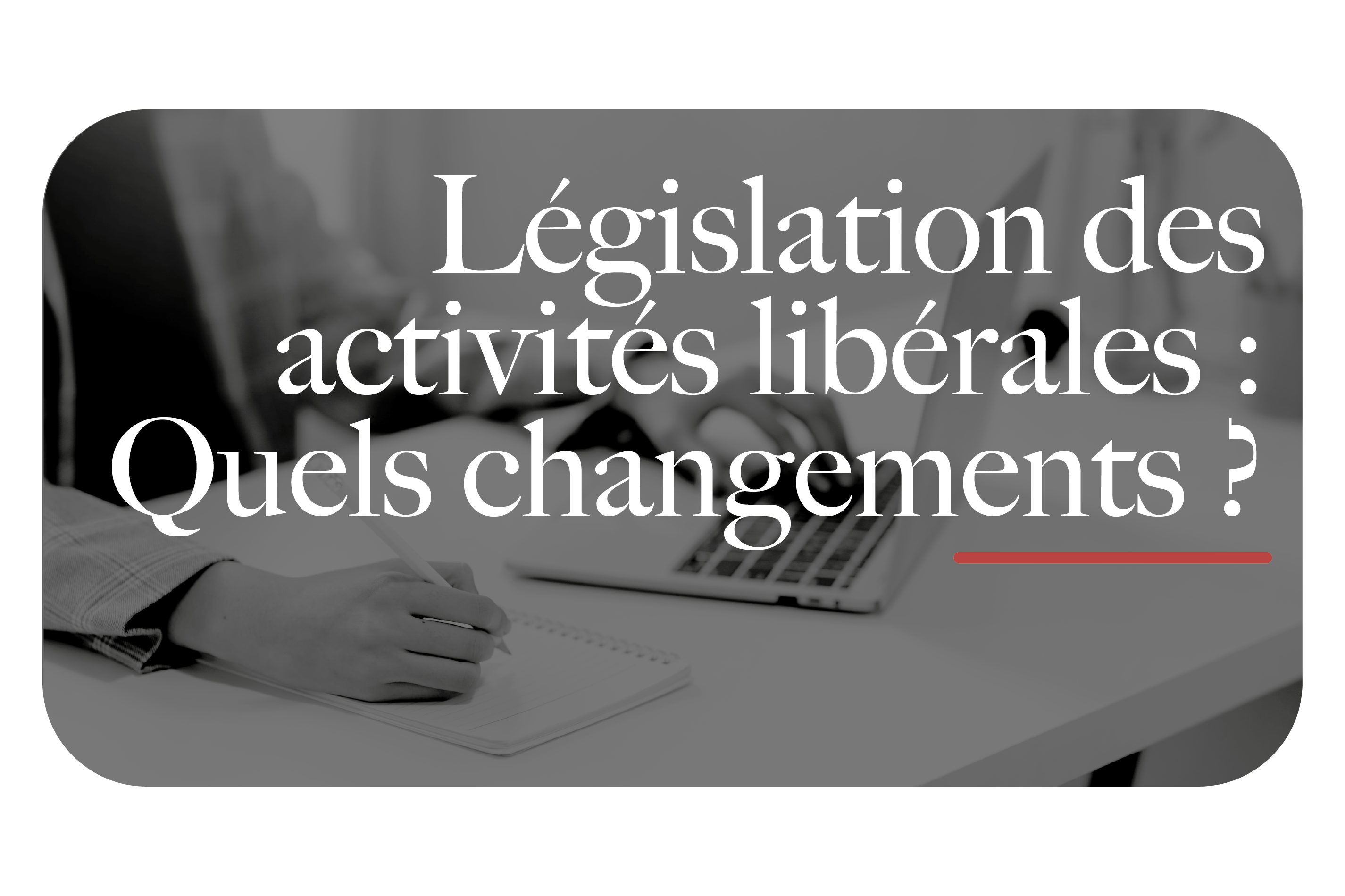 Législation des activités libérales : quels changements ?