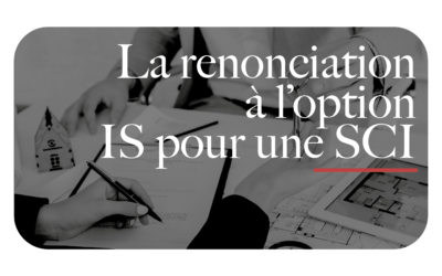 La renonciation à l'option IS pour une SCI